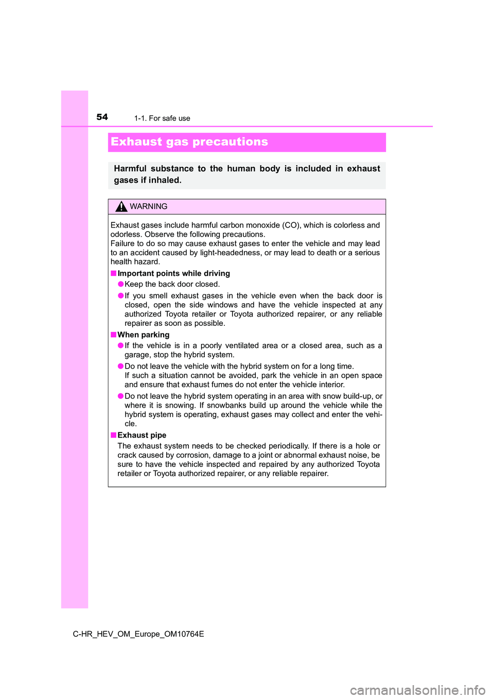 TOYOTA C-HR 2023  Owners Manual 541-1. For safe use
C-HR_HEV_OM_Europe_OM10764E
Exhaust gas precautions
Harmful  substance  to  the  human  body  is  included  in  exhaust 
gases if inhaled.
WARNING
Exhaust gases include harmful car