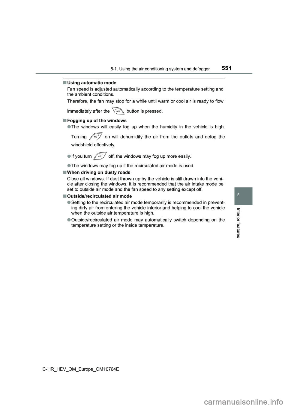 TOYOTA C-HR 2023  Owners Manual 5515-1. Using the air conditioning system and defogger
C-HR_HEV_OM_Europe_OM10764E
5
Interior features
■Using automatic mode 
Fan speed is adjusted automatically according to the temperatur e settin