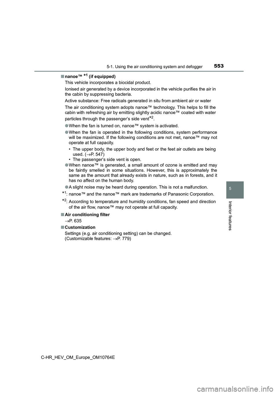 TOYOTA C-HR 2023  Owners Manual 5535-1. Using the air conditioning system and defogger
C-HR_HEV_OM_Europe_OM10764E
5
Interior features
■nanoe™ *1 (if equipped) 
This vehicle incorporates a biocidal product. 
Ionised air generate