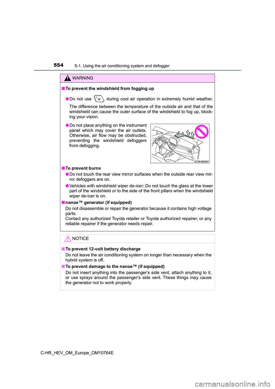 TOYOTA C-HR 2023  Owners Manual 5545-1. Using the air conditioning system and defogger
C-HR_HEV_OM_Europe_OM10764E
WARNING
■To prevent the windshield from fogging up 
● Do  not  use   during  cool  air  operation  in  extremely 