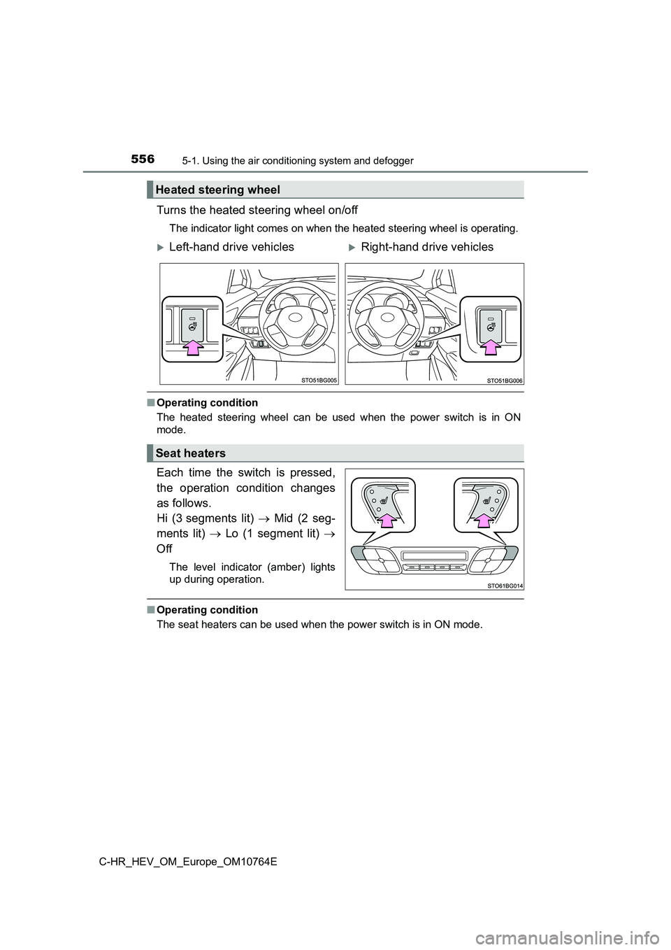 TOYOTA C-HR 2023  Owners Manual 5565-1. Using the air conditioning system and defogger
C-HR_HEV_OM_Europe_OM10764E
Turns the heated steering wheel on/off
The indicator light comes on when the heated steering wheel is operating.
■O