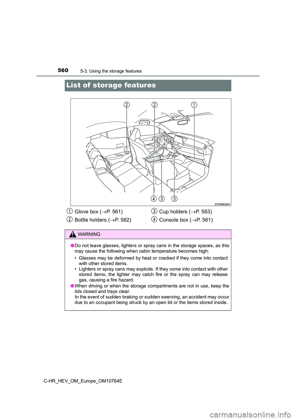 TOYOTA C-HR 2023  Owners Manual 5605-3. Using the storage features
C-HR_HEV_OM_Europe_OM10764E
List of  storage features
Glove box (P. 561) 
Bottle holders ( P.   5 6 2 ) 
Cup holders ( P.   5 6 3 ) 
Console box ( P. 561