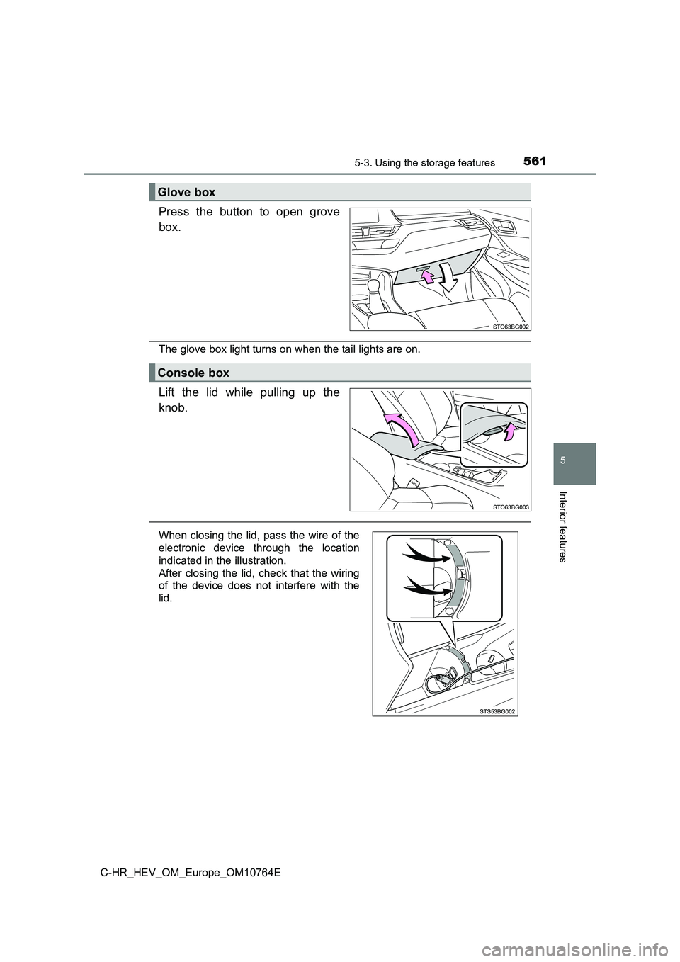 TOYOTA C-HR 2023  Owners Manual 5615-3. Using the storage features
C-HR_HEV_OM_Europe_OM10764E
5
Interior features
Press  the  button  to  open  grove 
box.
The glove box light turns on when the tail lights are on.
Lift  the  lid  w