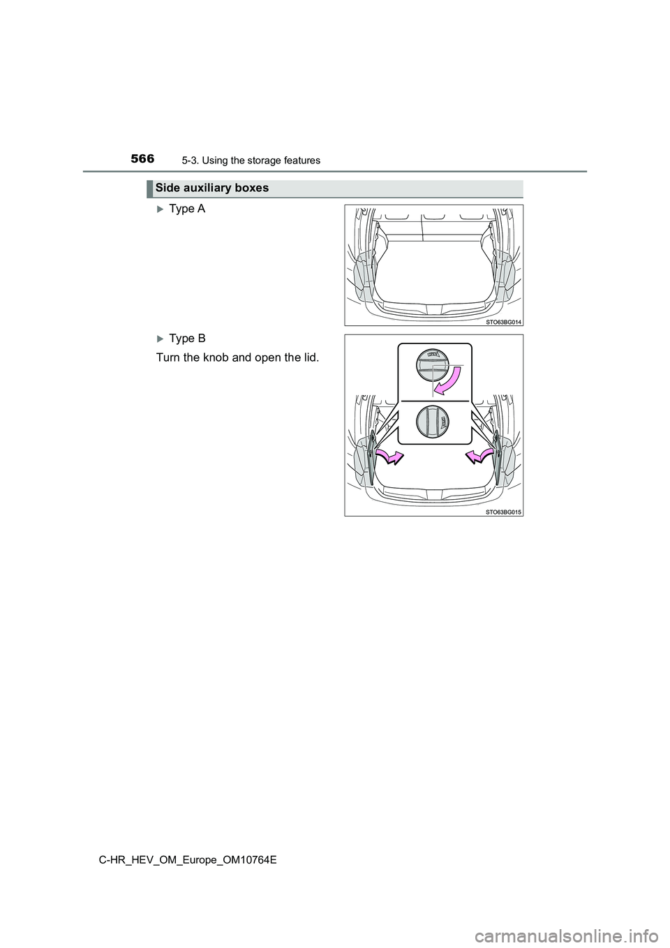 TOYOTA C-HR 2023  Owners Manual 5665-3. Using the storage features
C-HR_HEV_OM_Europe_OM10764E
Ty pe  A
Ty pe  B 
Turn the knob and open the lid.
Side auxiliary boxes 