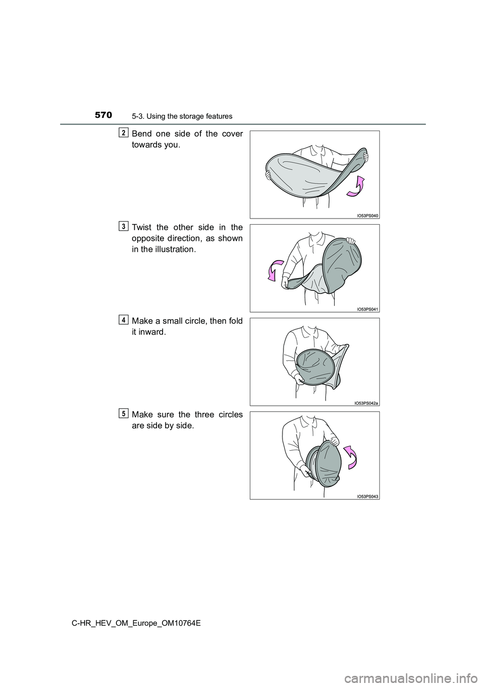 TOYOTA C-HR 2023  Owners Manual 5705-3. Using the storage features
C-HR_HEV_OM_Europe_OM10764E
Bend  one  side  of  the  cover 
towards you. 
Twist  the  other  side  in  the 
opposite  direction,  as  shown 
in the illustration. 
M