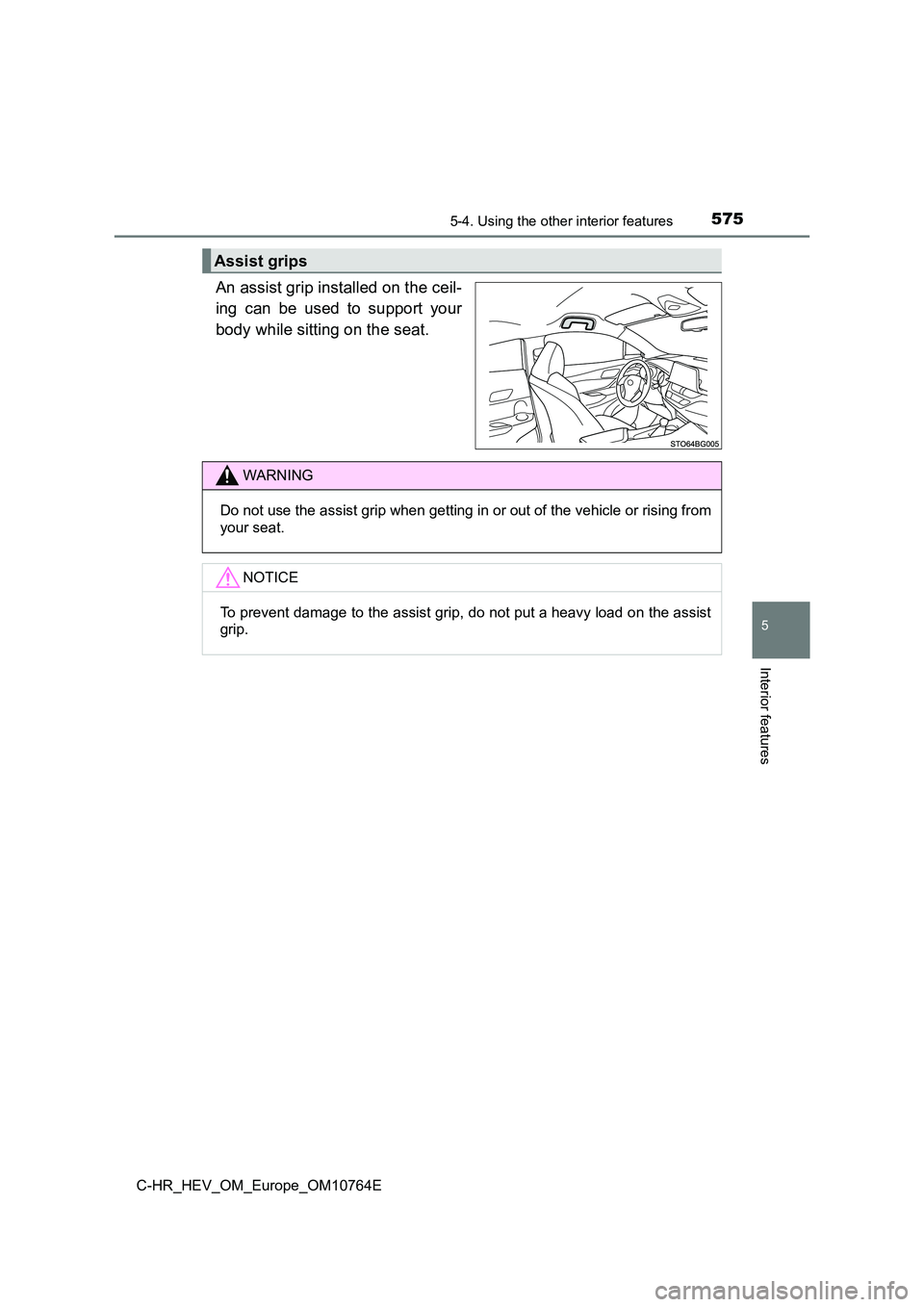 TOYOTA C-HR 2023  Owners Manual 5755-4. Using the other interior features
C-HR_HEV_OM_Europe_OM10764E
5
Interior features
An assist grip installed on the ceil- 
ing  can  be  used  to  support  your 
body while sitting on the seat.
