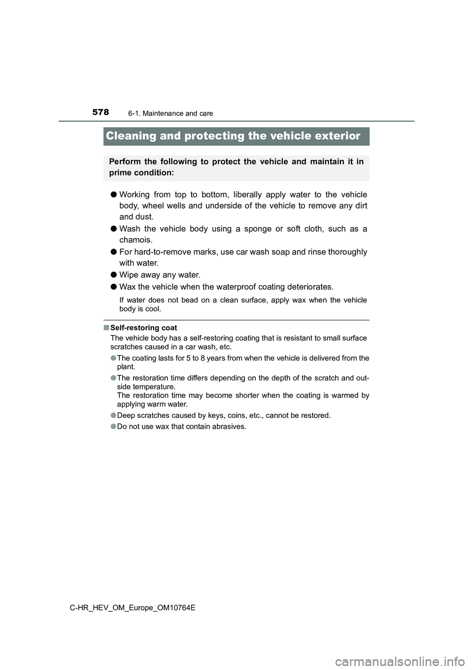 TOYOTA C-HR 2023  Owners Manual 5786-1. Maintenance and care
C-HR_HEV_OM_Europe_OM10764E
Cleaning and protecting the vehicle exterior
●Working  from  top  to  bottom,  liberally  apply  water  to  the  vehicle 
body,  wheel  wells