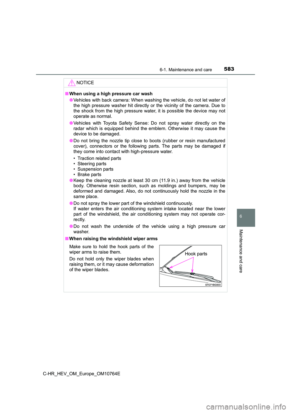TOYOTA C-HR 2023  Owners Manual 5836-1. Maintenance and care
6
Maintenance and care
C-HR_HEV_OM_Europe_OM10764E
NOTICE
■When using a high pressure car wash 
● Vehicles with back camera: When washing the vehicle, do not let water