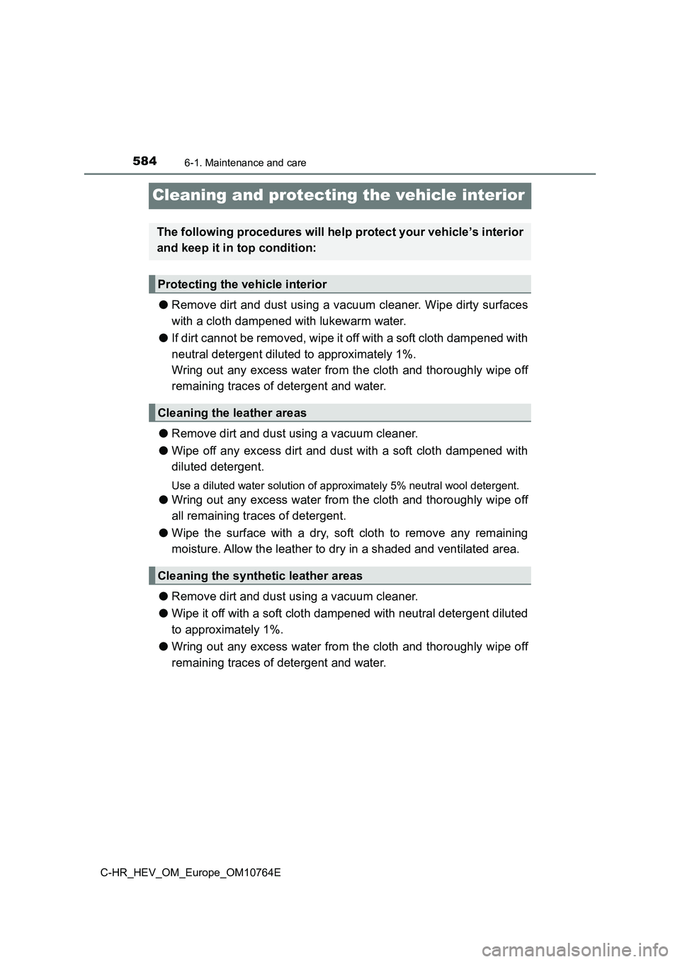 TOYOTA C-HR 2023  Owners Manual 5846-1. Maintenance and care
C-HR_HEV_OM_Europe_OM10764E
Cleaning and protecting the vehicle interior
●Remove dirt and dust using a vacuum cleaner. Wipe dirty surfaces 
with a cloth dampened with lu