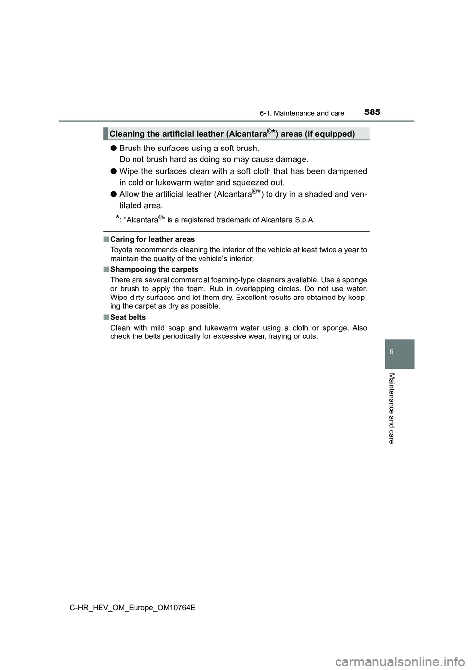 TOYOTA C-HR 2023  Owners Manual 5856-1. Maintenance and care
6
Maintenance and care
C-HR_HEV_OM_Europe_OM10764E
●Brush the surfaces using a soft brush.  
Do not brush hard as doing so may cause damage. 
● Wipe the surfaces clean