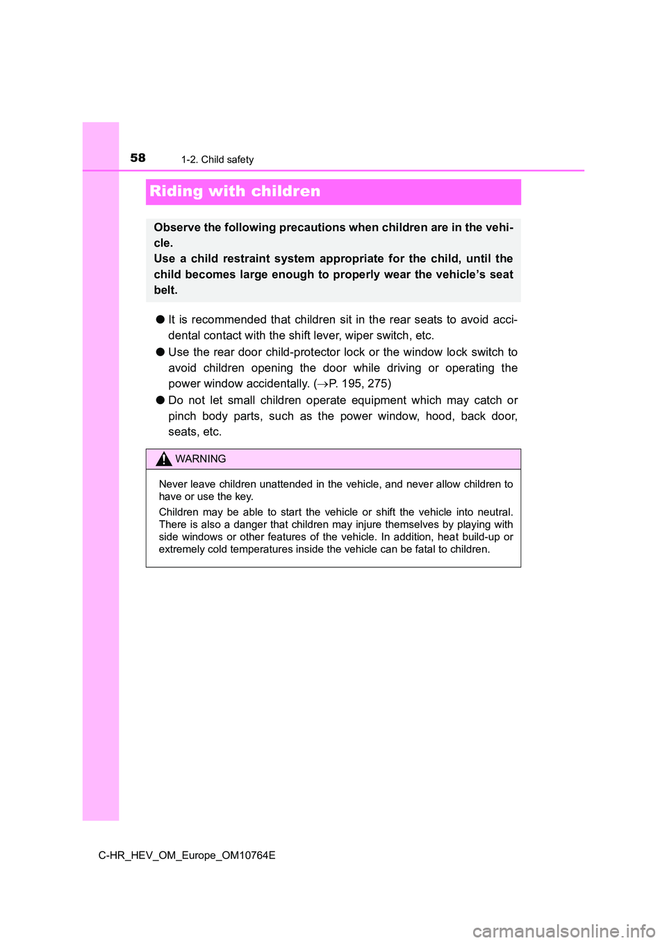 TOYOTA C-HR 2023  Owners Manual 581-2. Child safety
C-HR_HEV_OM_Europe_OM10764E
Riding with children
●It  is  recommended  that  children  sit  in  the  rear  seats  to  avoid acci- 
dental contact with the shift lever, wiper swit