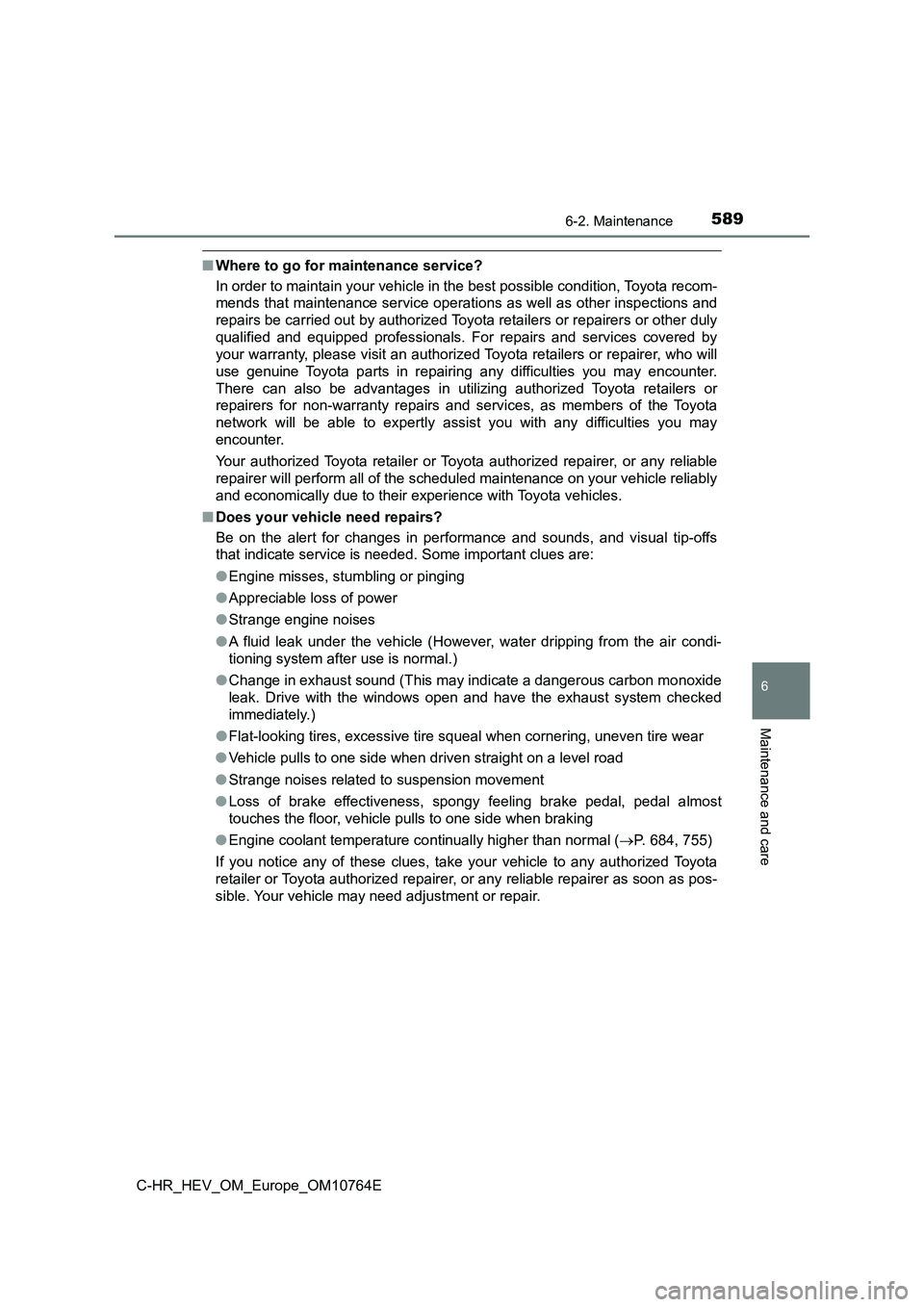 TOYOTA C-HR 2023 Owners Manual 5896-2. Maintenance
C-HR_HEV_OM_Europe_OM10764E
6
Maintenance and care
■Where to go for maintenance service?
In order to maintain your vehicle in the best possible conditio n, Toyota recom-
mends TOYOTA C-HR 2023 Owners Manual 5896-2. Maintenance
C-HR_HEV_OM_Europe_OM10764E
6
Maintenance and care
■Where to go for maintenance service?
In order to maintain your vehicle in the best possible conditio n, Toyota recom-
mends