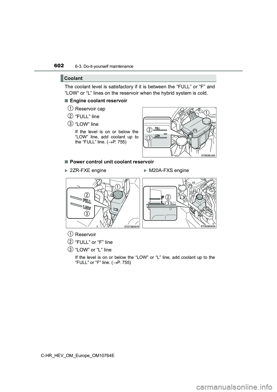 TOYOTA C-HR 2023  Owners Manual 6026-3. Do-it-yourself maintenance
C-HR_HEV_OM_Europe_OM10764E
The coolant level is satisfactory if it is between the “FULL” or “F” and 
“LOW” or “L” lines on the reservoir when the hy