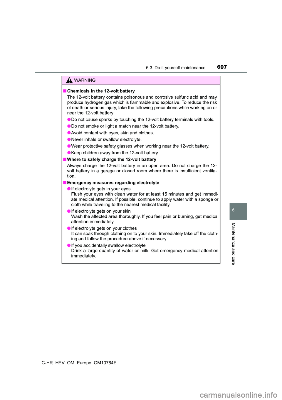 TOYOTA C-HR 2023  Owners Manual 6076-3. Do-it-yourself maintenance
C-HR_HEV_OM_Europe_OM10764E
6
Maintenance and care
WARNING
■Chemicals in the 12-volt battery 
The 12-volt battery contains poisonous and corrosive sulfuric a cid a