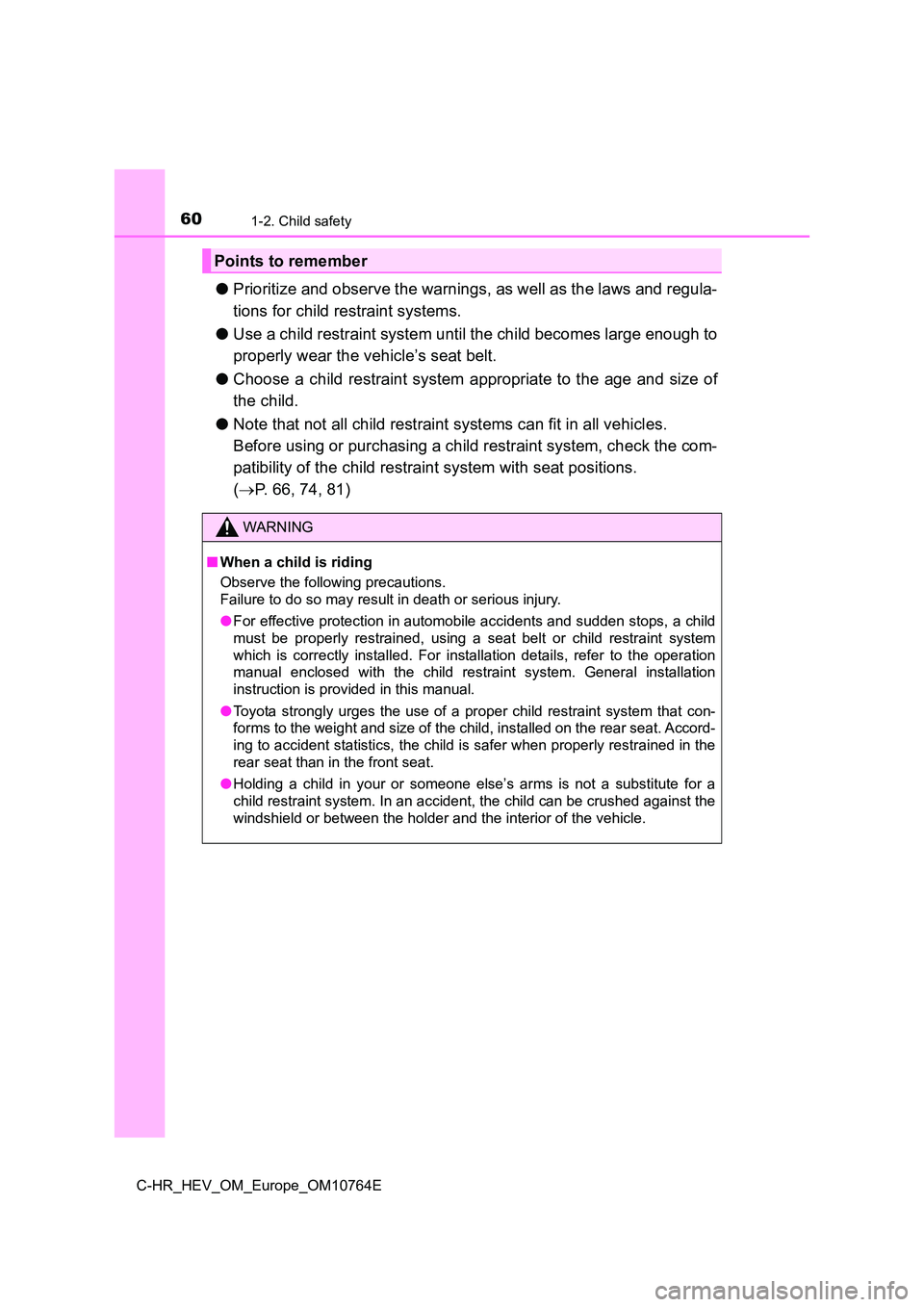 TOYOTA C-HR 2023  Owners Manual 601-2. Child safety
C-HR_HEV_OM_Europe_OM10764E
●Prioritize and observe the warnings, as well as the laws and regula- 
tions for child restraint systems. 
● Use a child restraint system until the 