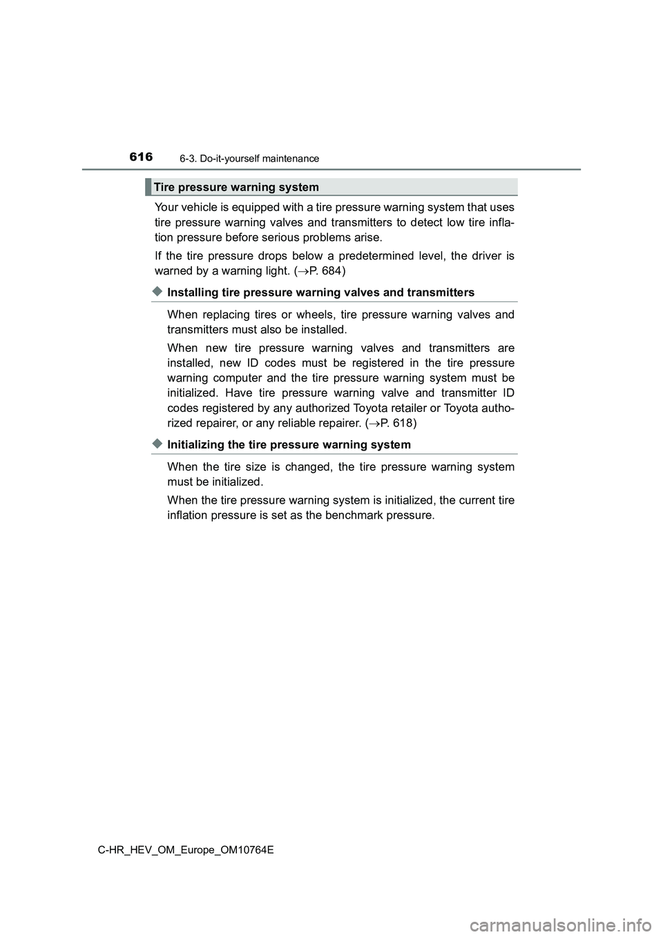 TOYOTA C-HR 2023  Owners Manual 6166-3. Do-it-yourself maintenance
C-HR_HEV_OM_Europe_OM10764E
Your vehicle is equipped with a tire pressure warning system that uses 
tire  pressure  warning  valves  and  transmitters  to  detect  l