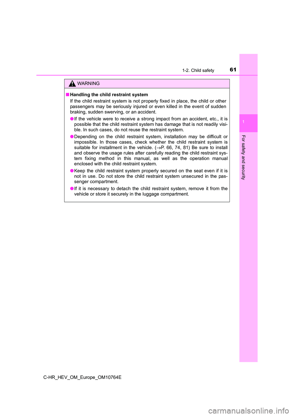 TOYOTA C-HR 2023  Owners Manual 611-2. Child safety
1
For safety and security
C-HR_HEV_OM_Europe_OM10764E
WARNING
■Handling the child restraint system 
If  the  child  restraint  system  is  not  properly  fixed  in  place,  t he 