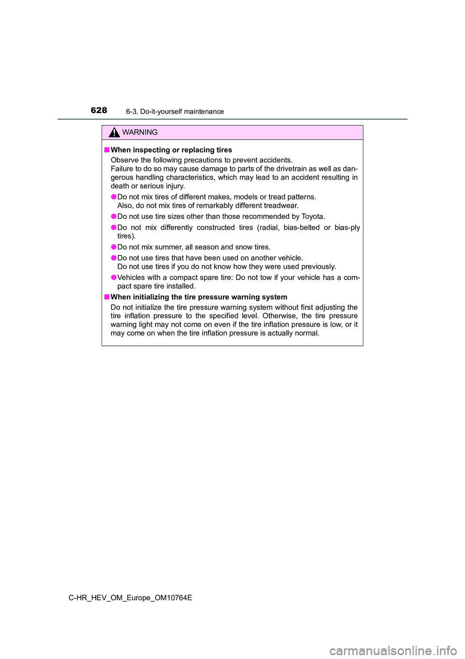 TOYOTA C-HR 2023  Owners Manual 6286-3. Do-it-yourself maintenance
C-HR_HEV_OM_Europe_OM10764E
WARNING
■When inspecting or replacing tires 
Observe the following precautions to prevent accidents. 
Failure to do so may cause damage