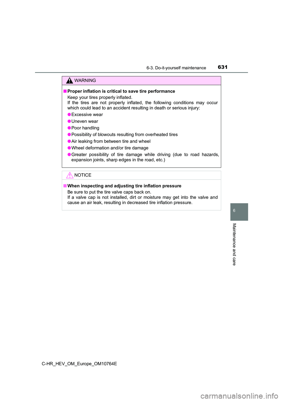 TOYOTA C-HR 2023  Owners Manual 6316-3. Do-it-yourself maintenance
C-HR_HEV_OM_Europe_OM10764E
6
Maintenance and care
WARNING
■Proper inflation is critical to save tire performance 
Keep your tires properly inflated.  
If  the  ti