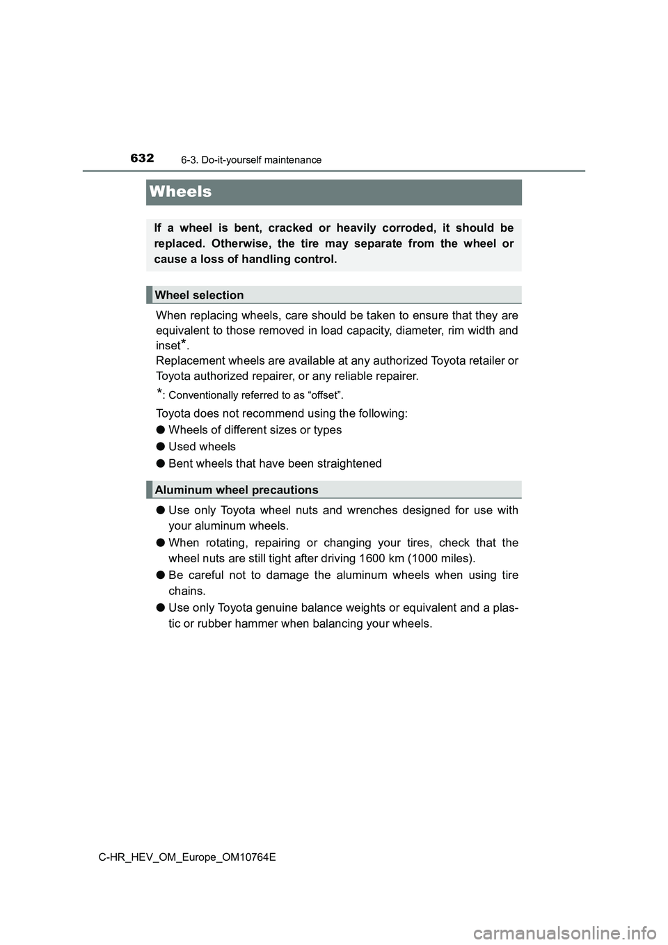 TOYOTA C-HR 2023  Owners Manual 6326-3. Do-it-yourself maintenance
C-HR_HEV_OM_Europe_OM10764E
Wheels
When replacing wheels, care should be taken to ensure that they are 
equivalent to those removed in load capacity, diameter, rim w