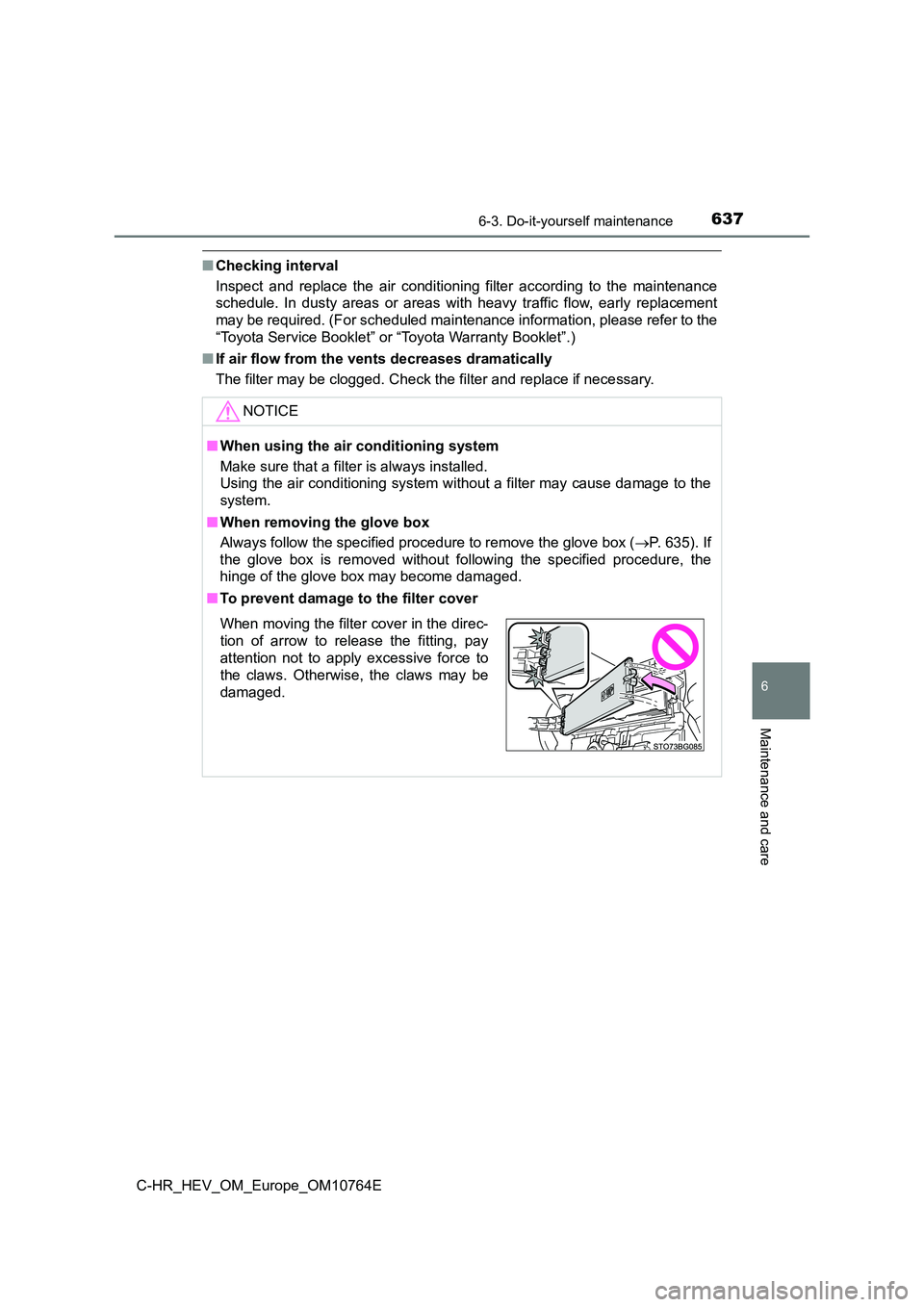 TOYOTA C-HR 2023 Owners Manual 6376-3. Do-it-yourself maintenance
C-HR_HEV_OM_Europe_OM10764E
6
Maintenance and care
■Checking interval
Inspect and replace the air conditioning filter according to th e maintenance
sch TOYOTA C-HR 2023 Owners Manual 6376-3. Do-it-yourself maintenance
C-HR_HEV_OM_Europe_OM10764E
6
Maintenance and care
■Checking interval
Inspect and replace the air conditioning filter according to th e maintenance
sch