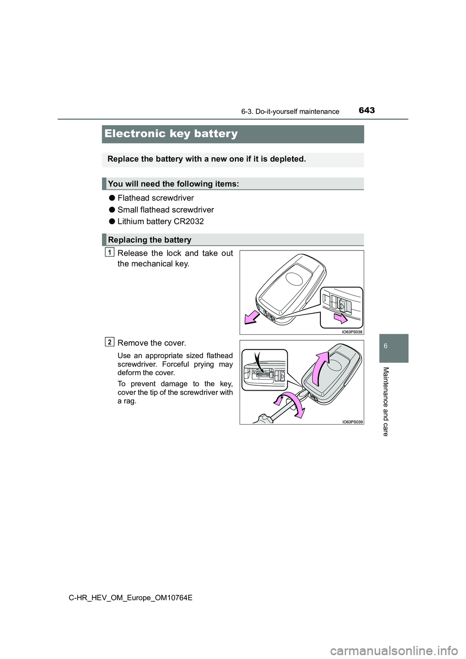 TOYOTA C-HR 2023  Owners Manual 6436-3. Do-it-yourself maintenance
C-HR_HEV_OM_Europe_OM10764E
6
Maintenance and care
Electronic key batter y
●Flathead screwdriver 
● Small flathead screwdriver 
● Lithium battery CR2032 
Relea