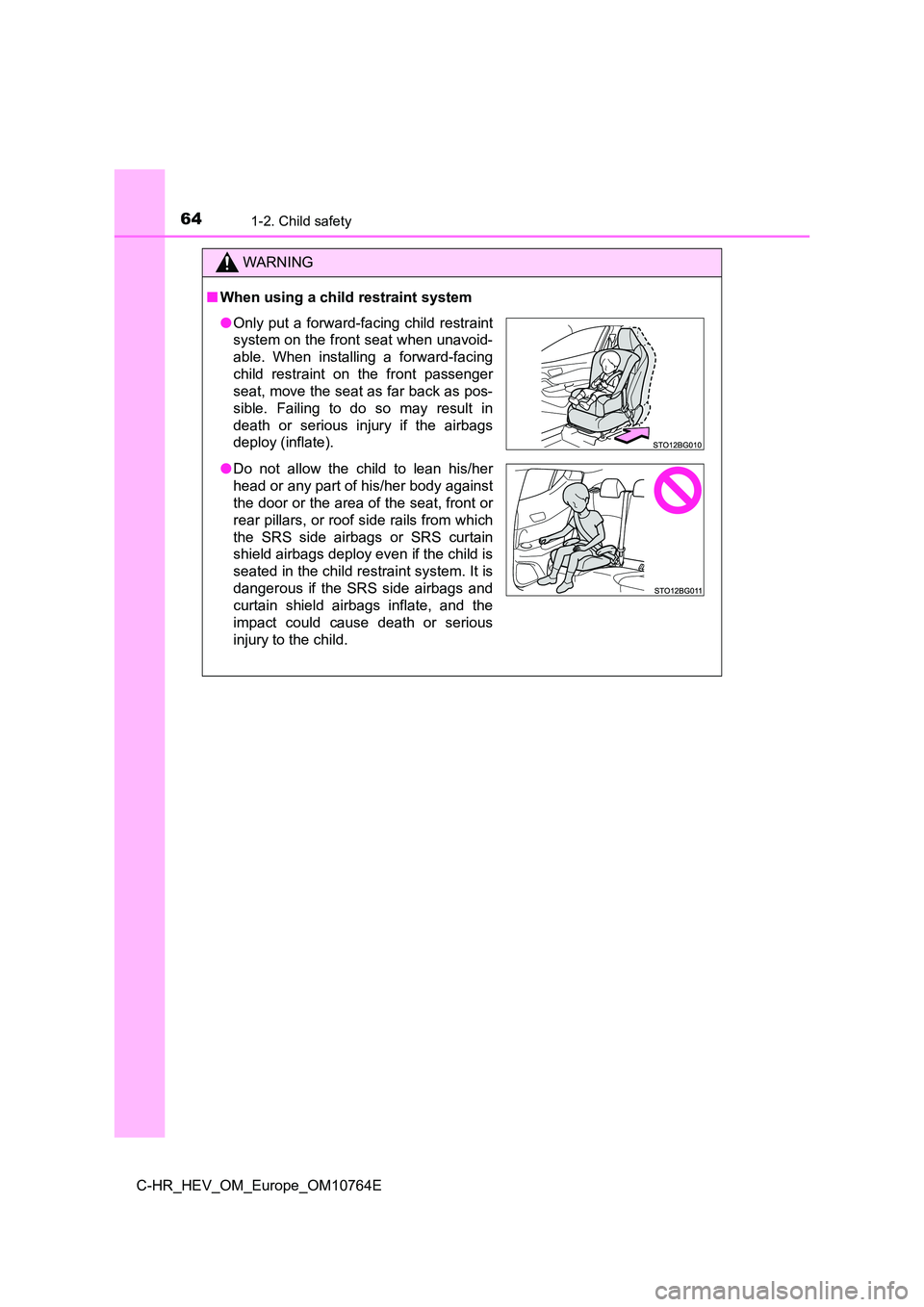 TOYOTA C-HR 2023  Owners Manual 641-2. Child safety
C-HR_HEV_OM_Europe_OM10764E
WARNING
■When using a child restraint system
●Only  put a  forward-facing child  restraint 
system on the front seat when unavoid- 
able.  When  ins