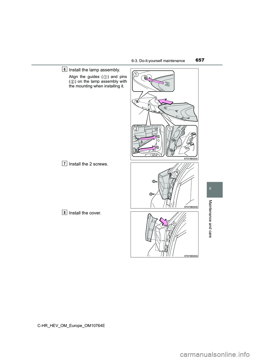 TOYOTA C-HR 2023  Owners Manual 6576-3. Do-it-yourself maintenance
C-HR_HEV_OM_Europe_OM10764E
6
Maintenance and care
Install the lamp assembly.
Align  the  guides  ( )  and  pins 
( )  on  the  lamp  assembly  with
the mounting whe