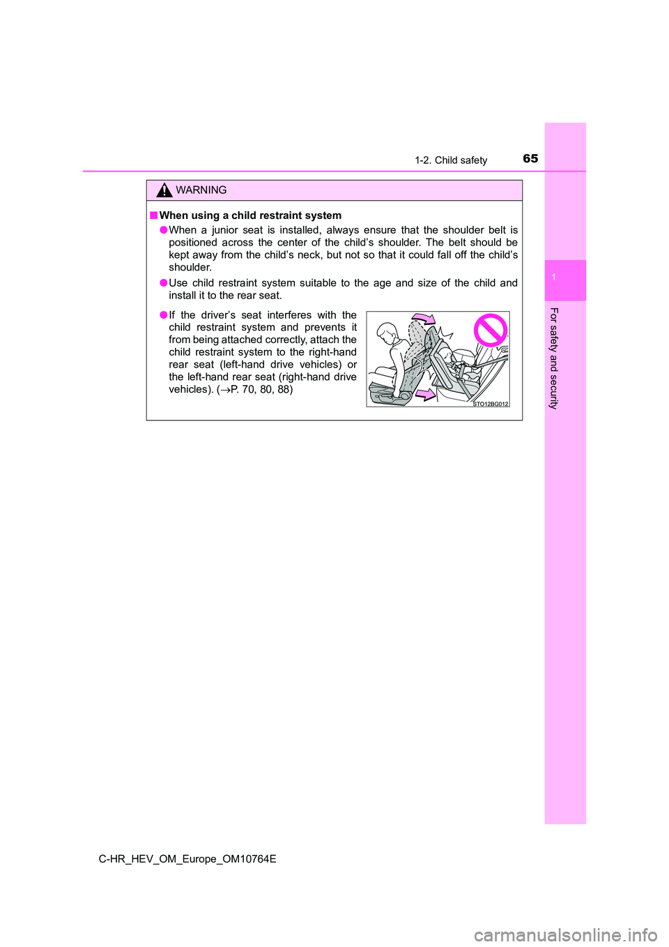 TOYOTA C-HR 2023  Owners Manual 651-2. Child safety
1
For safety and security
C-HR_HEV_OM_Europe_OM10764E
WARNING
■When using a child restraint system 
● When  a  junior  seat  is  installed,  always  ensure  that  the  shoulder