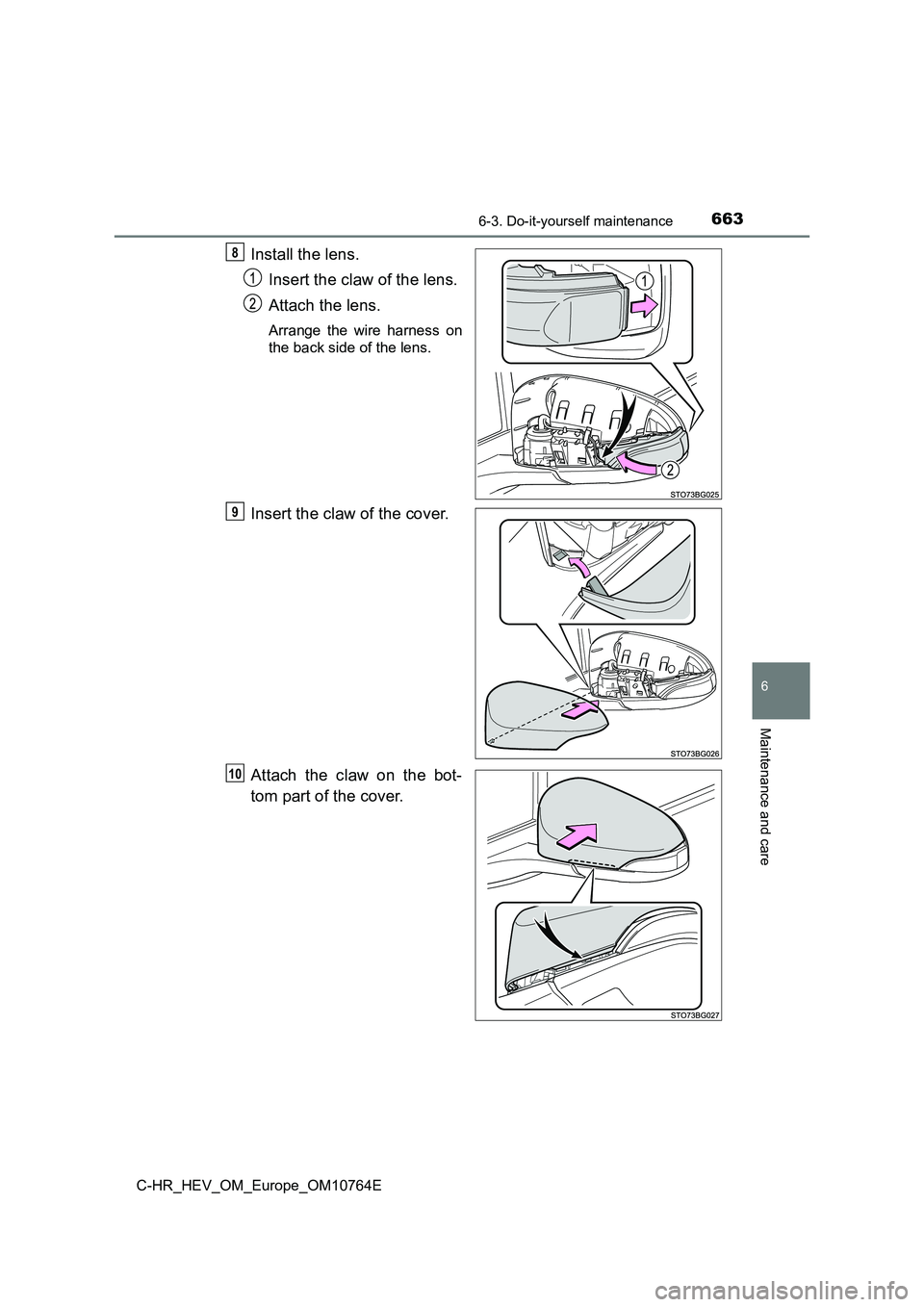 TOYOTA C-HR 2023  Owners Manual 6636-3. Do-it-yourself maintenance
C-HR_HEV_OM_Europe_OM10764E
6
Maintenance and care
Install the lens. 
Insert the claw of the lens. 
Attach the lens.
Arrange  the  wire  harness  on 
the back side o