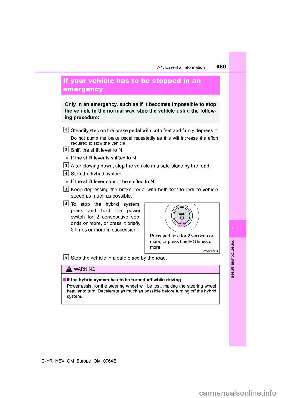 TOYOTA C-HR 2023  Owners Manual 6697-1. Essential information
C-HR_HEV_OM_Europe_OM10764E
7
When trouble arises
If  your vehicle has to be stopped in an  
emergency
Steadily step on the brake pedal with both feet and firmly depr ess