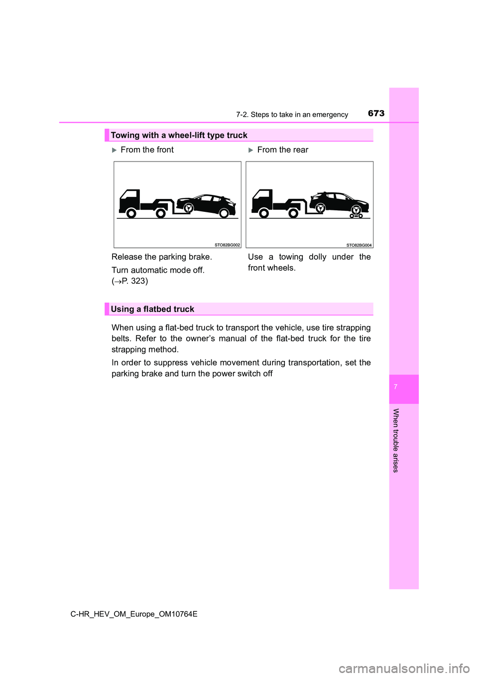 TOYOTA C-HR 2023  Owners Manual 6737-2. Steps to take in an emergency
C-HR_HEV_OM_Europe_OM10764E
7
When trouble arises
When using a flat-bed truck to transport the vehicle, use tire strapping 
belts.  Refer  to  the  owner’s  man
