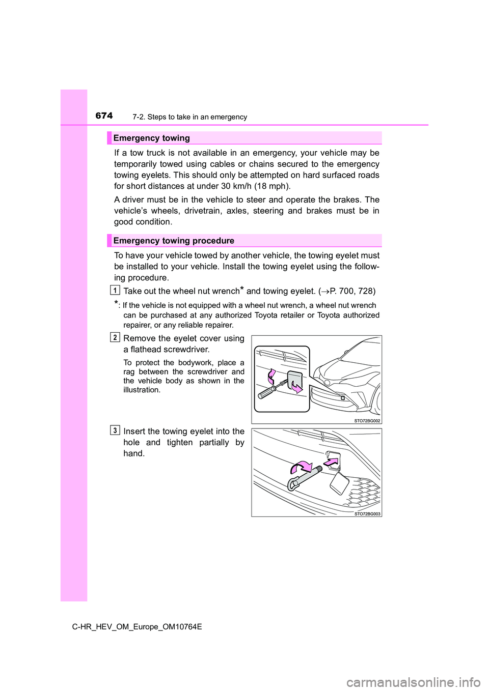 TOYOTA C-HR 2023  Owners Manual 6747-2. Steps to take in an emergency
C-HR_HEV_OM_Europe_OM10764E
If  a  tow  truck  is  not  available  in  an  emergency,  your  vehicle  may  be 
temporarily  towed  using  cables  or  chains  secu