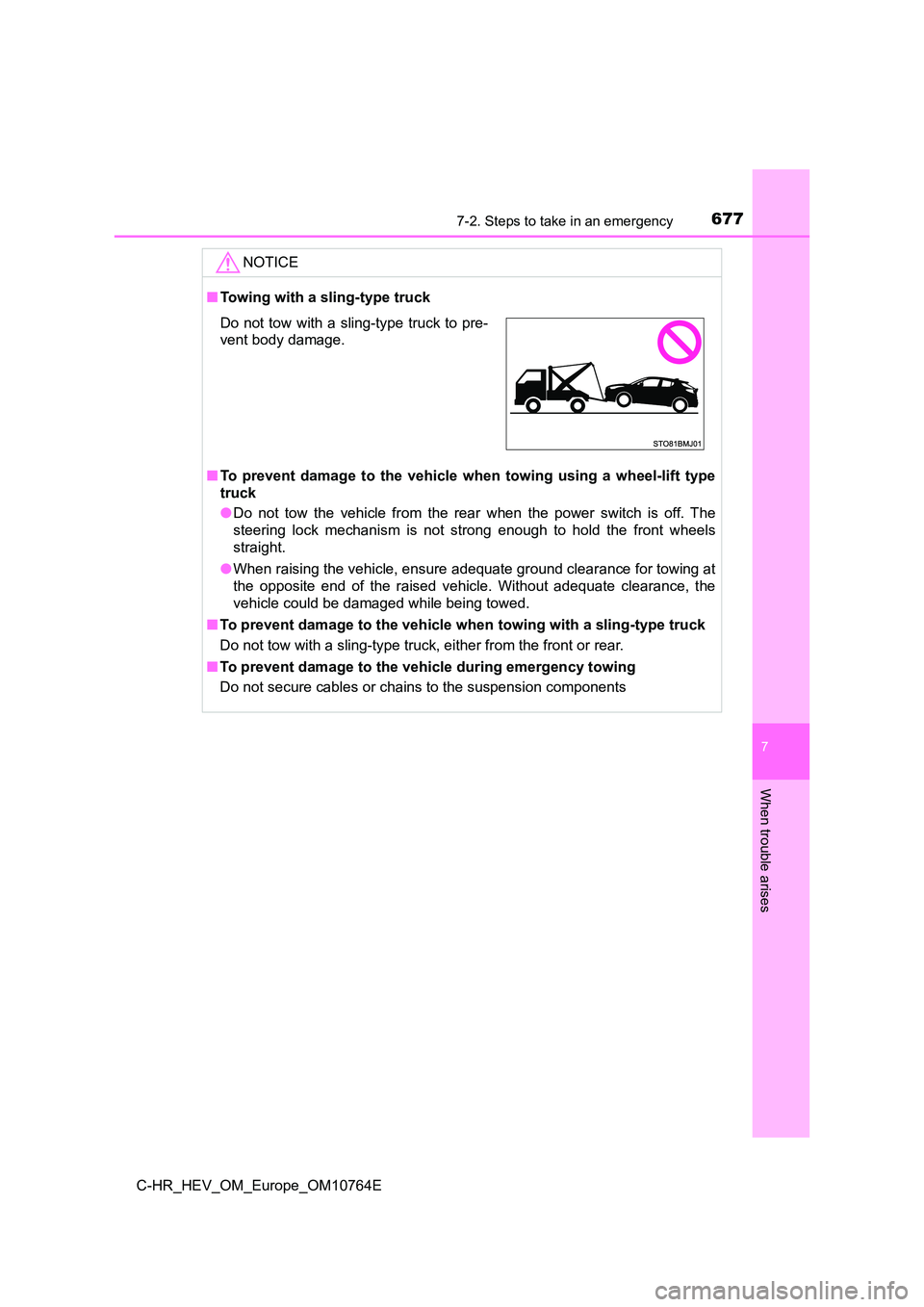TOYOTA C-HR 2023  Owners Manual 6777-2. Steps to take in an emergency
C-HR_HEV_OM_Europe_OM10764E
7
When trouble arises
NOTICE
■Towing with a sling-type truck 
■ To  prevent  damage  to  the  vehicle  when  towing  using  a  whe