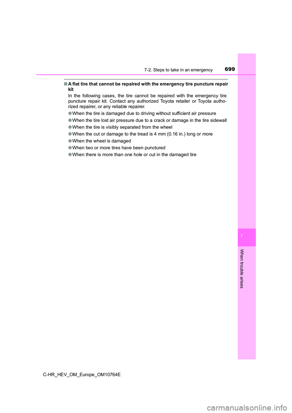 TOYOTA C-HR 2023  Owners Manual 6997-2. Steps to take in an emergency
C-HR_HEV_OM_Europe_OM10764E
7
When trouble arises
■A flat tire that cannot be repaired with the emergency tire puncture repair 
kit 
In  the  following  cases, 
