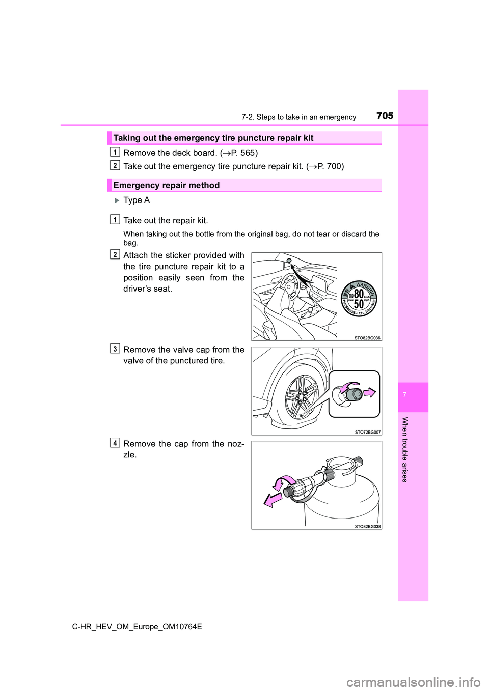TOYOTA C-HR 2023  Owners Manual 7057-2. Steps to take in an emergency
C-HR_HEV_OM_Europe_OM10764E
7
When trouble arises
Remove the deck board. (P.   5 6 5 ) 
Take out the emergency tire puncture repair kit. ( P. 700)
Ty pe 