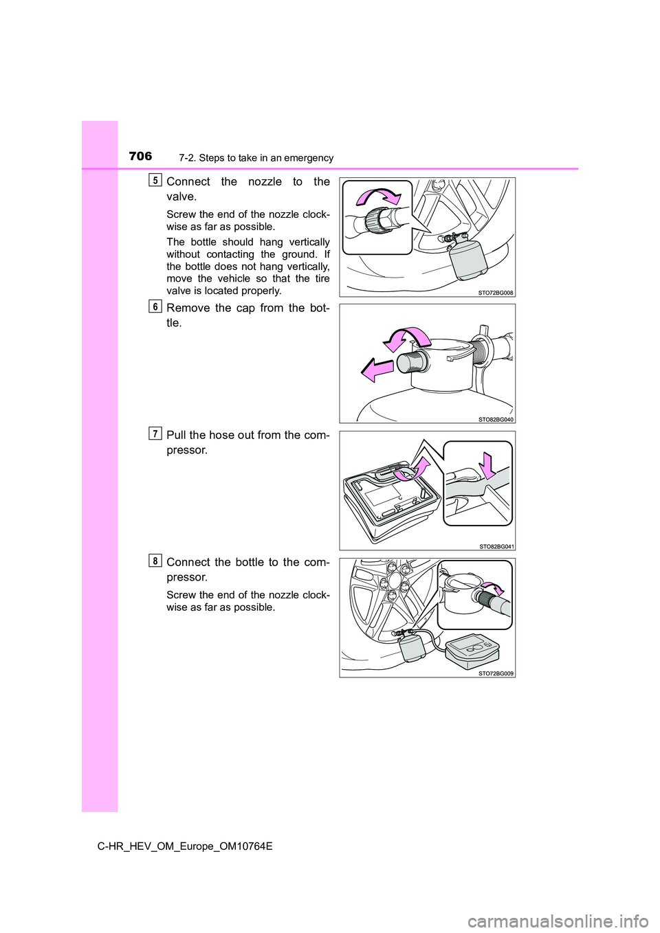 TOYOTA C-HR 2023  Owners Manual 7067-2. Steps to take in an emergency
C-HR_HEV_OM_Europe_OM10764E
Connect  the  nozzle  to  the 
valve.
Screw  the  end  of  the  nozzle  clock- 
wise as far as possible. 
The  bottle  should  hang  v
