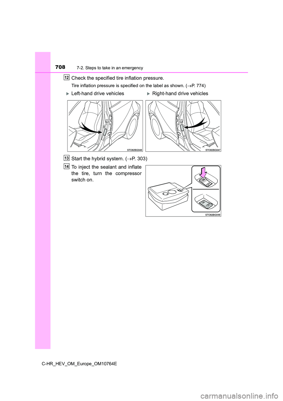 TOYOTA C-HR 2023  Owners Manual 7087-2. Steps to take in an emergency
C-HR_HEV_OM_Europe_OM10764E
Check the specified tire inflation pressure.
Tire inflation pressure is specified on the label as shown. (P. 774)
Start the hybrid 