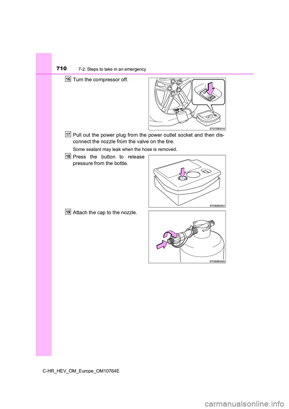 TOYOTA C-HR 2023  Owners Manual 7107-2. Steps to take in an emergency
C-HR_HEV_OM_Europe_OM10764E
Turn the compressor off. 
Pull out the power plug from the power outlet socket and then d is- 
connect the nozzle from the valve on th