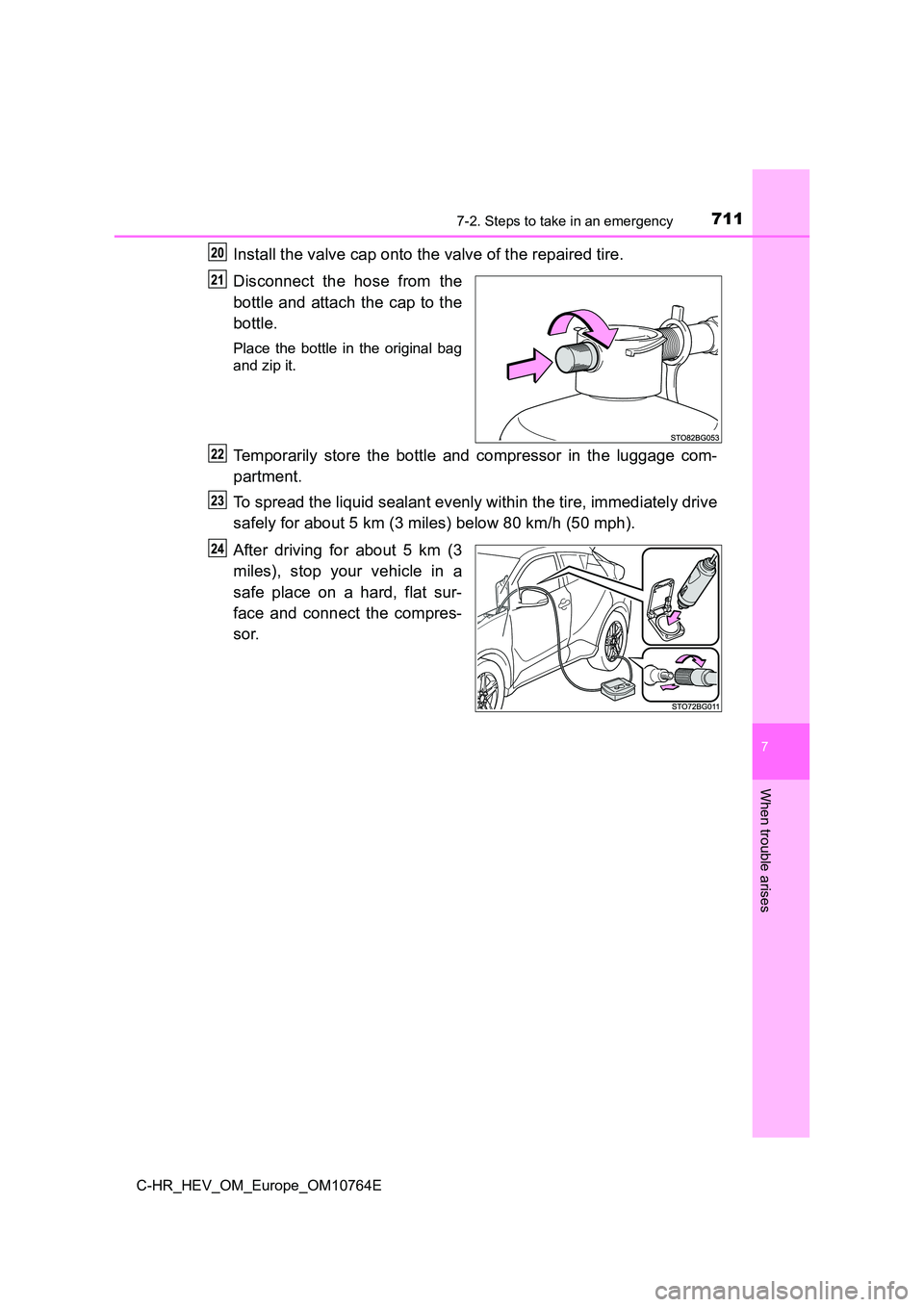 TOYOTA C-HR 2023  Owners Manual 7117-2. Steps to take in an emergency
C-HR_HEV_OM_Europe_OM10764E
7
When trouble arises
Install the valve cap onto the valve of the repaired tire. 
Disconnect  the  hose  from  the 
bottle and attach 