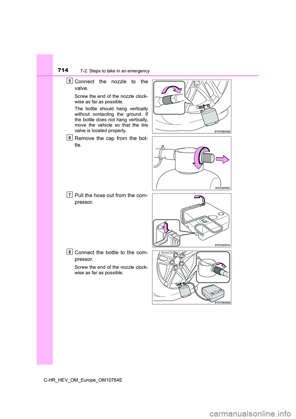 TOYOTA C-HR 2023  Owners Manual 7147-2. Steps to take in an emergency
C-HR_HEV_OM_Europe_OM10764E
Connect  the  nozzle  to  the 
valve.
Screw  the  end  of  the  nozzle  clock- 
wise as far as possible. 
The  bottle  should  hang  v