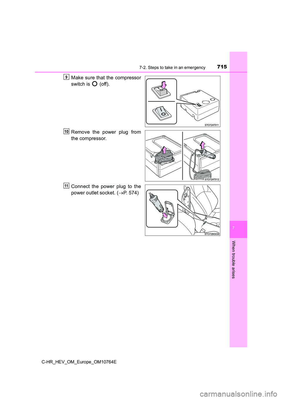 TOYOTA C-HR 2023  Owners Manual 7157-2. Steps to take in an emergency
C-HR_HEV_OM_Europe_OM10764E
7
When trouble arises
Make  sure  that  the  compressor 
switch is   (off). 
Remove the power plug from 
the compressor. 
Connect  the