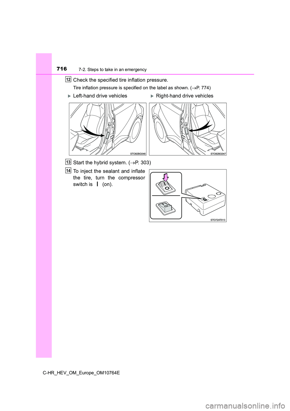 TOYOTA C-HR 2023  Owners Manual 7167-2. Steps to take in an emergency
C-HR_HEV_OM_Europe_OM10764E
Check the specified tire inflation pressure.
Tire inflation pressure is specified on the label as shown. (P. 774)
Start the hybrid 