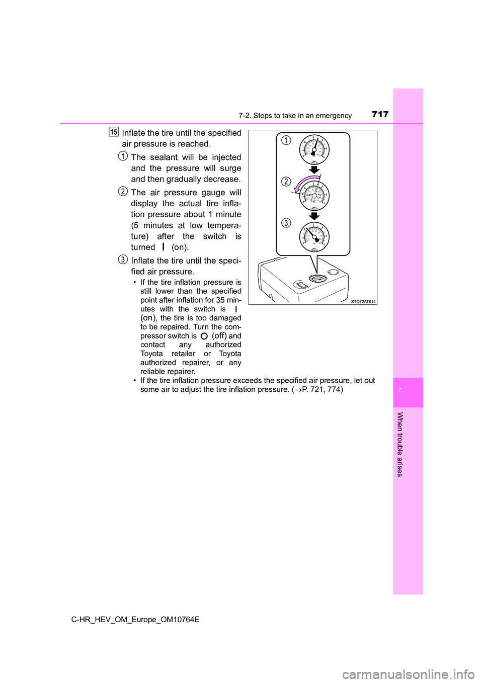 TOYOTA C-HR 2023  Owners Manual 7177-2. Steps to take in an emergency
C-HR_HEV_OM_Europe_OM10764E
7
When trouble arises
Inflate the tire until the specified 
air pressure is reached. 
The  sealant  will  be  injected 
and  the  pres