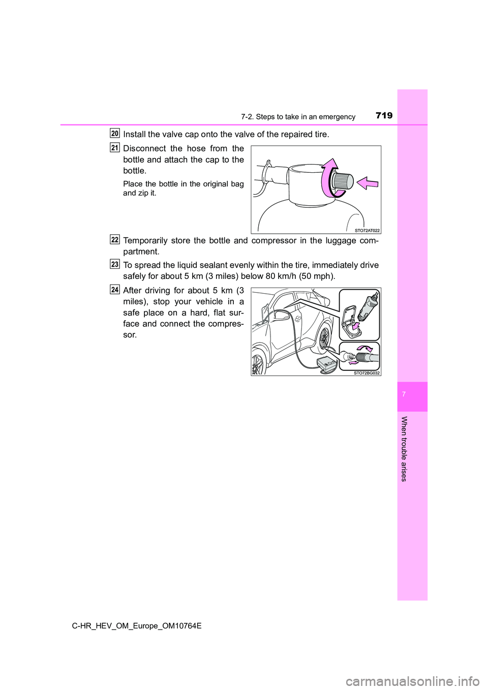 TOYOTA C-HR 2023  Owners Manual 7197-2. Steps to take in an emergency
C-HR_HEV_OM_Europe_OM10764E
7
When trouble arises
Install the valve cap onto the valve of the repaired tire. 
Disconnect  the  hose  from  the 
bottle and attach 