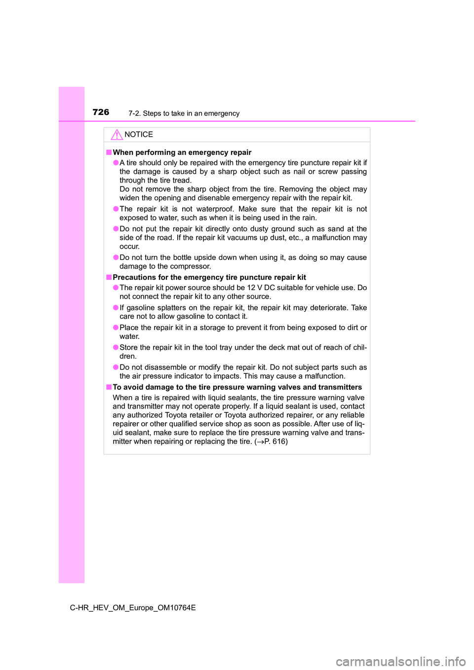 TOYOTA C-HR 2023  Owners Manual 7267-2. Steps to take in an emergency
C-HR_HEV_OM_Europe_OM10764E
NOTICE
■When performing an emergency repair 
● A tire should only be repaired with the emergency tire puncture repair kit if 
the 