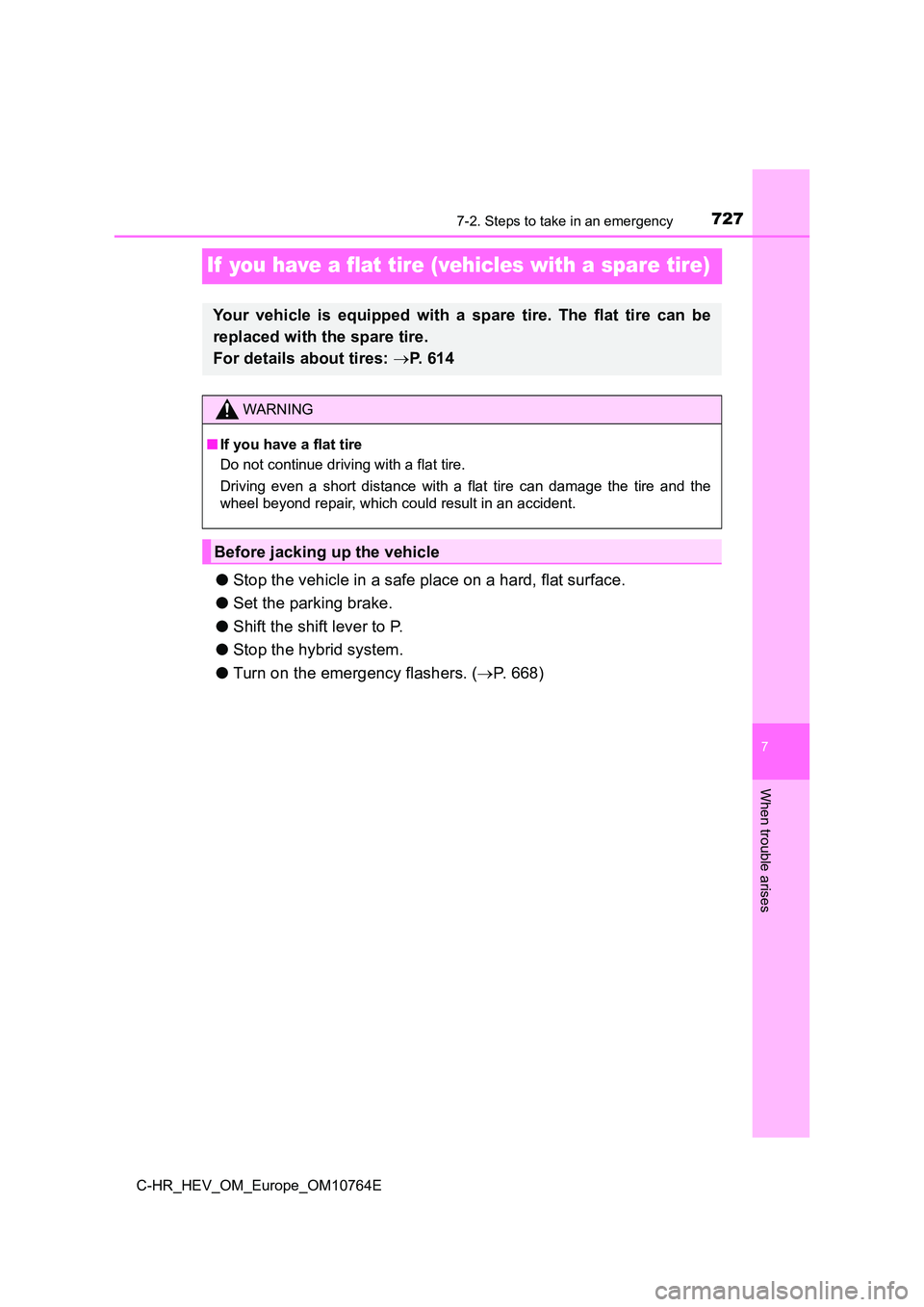 TOYOTA C-HR 2023  Owners Manual 7277-2. Steps to take in an emergency
C-HR_HEV_OM_Europe_OM10764E
7
When trouble arises
If  you have a flat tire (vehicles with a spare tire)
●Stop the vehicle in a safe place on a hard, flat surfac