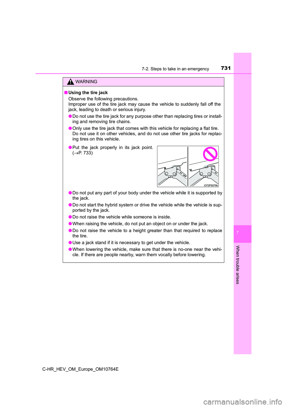 TOYOTA C-HR 2023  Owners Manual 7317-2. Steps to take in an emergency
C-HR_HEV_OM_Europe_OM10764E
7
When trouble arises
WARNING
■Using the tire jack 
Observe the following precautions.  
Improper  use  of  the  tire  jack  may  ca