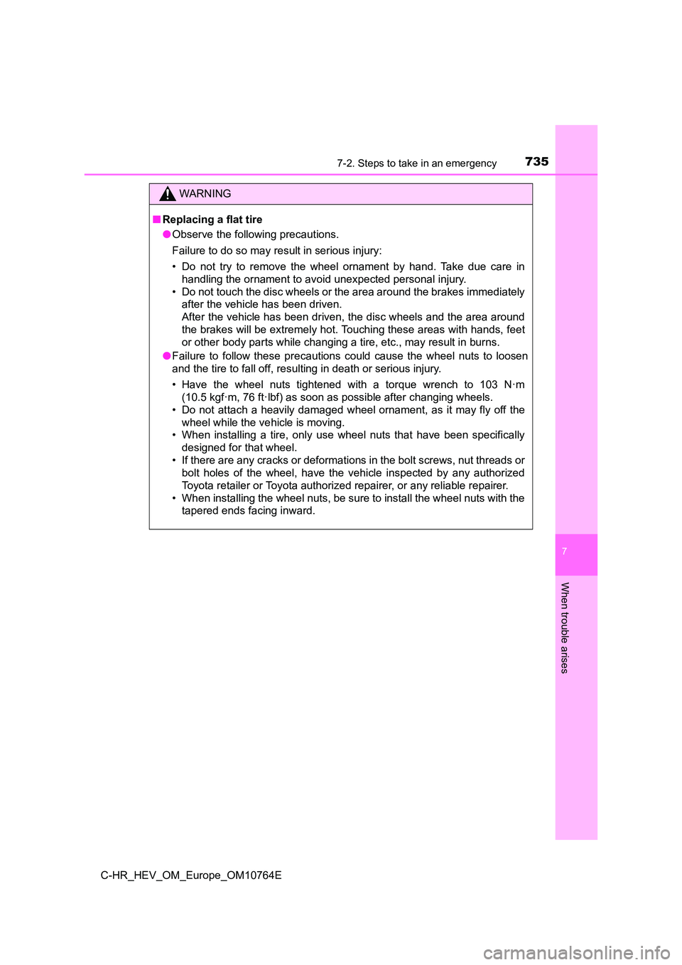 TOYOTA C-HR 2023  Owners Manual 7357-2. Steps to take in an emergency
C-HR_HEV_OM_Europe_OM10764E
7
When trouble arises
WARNING
■Replacing a flat tire 
● Observe the following precautions. 
Failure to do so may result in serious