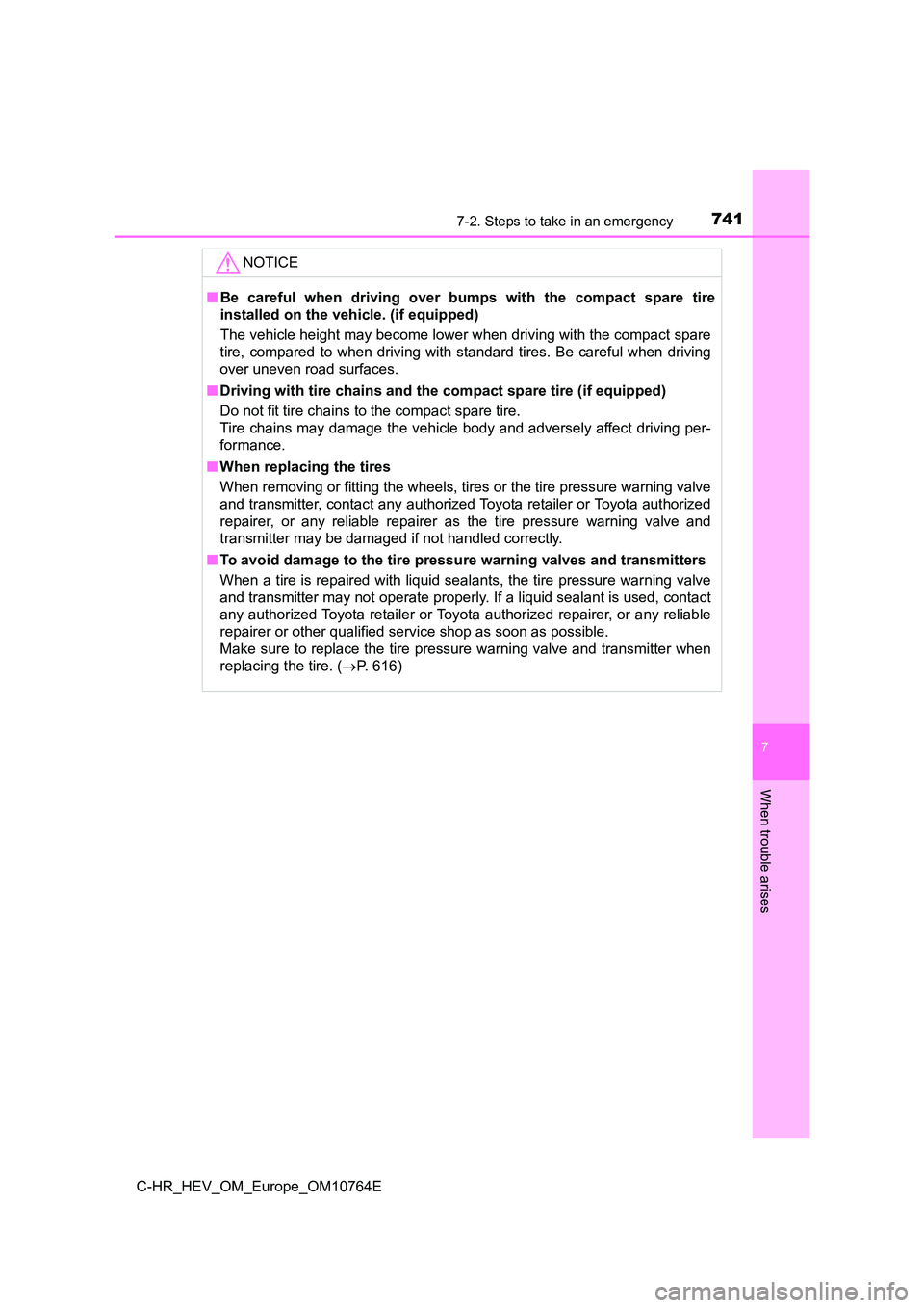 TOYOTA C-HR 2023  Owners Manual 7417-2. Steps to take in an emergency
C-HR_HEV_OM_Europe_OM10764E
7
When trouble arises
NOTICE
■Be  careful  when  driving  over  bumps  with  the  compact  spare  tire 
installed on the vehicle. (i